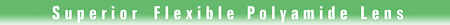 Superior Flexible Polyamide Lens